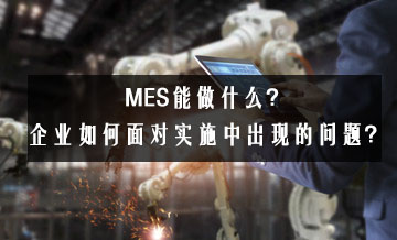 MES能做什么？企業(yè)如何面對實施中出現(xiàn)的問題？