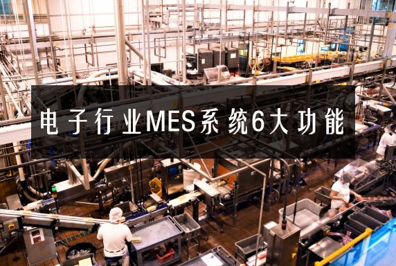 電子行業(yè)MES系統(tǒng)6大功能