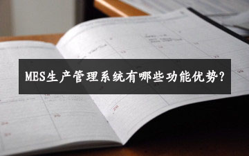 MES生產(chǎn)管理系統(tǒng)有哪些功能優(yōu)勢？