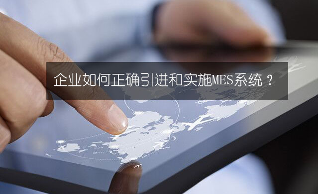 企業(yè)如何正確引進(jìn)和實(shí)施MES系統(tǒng)？