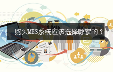 購買MES系統(tǒng)應(yīng)該選擇哪家的？